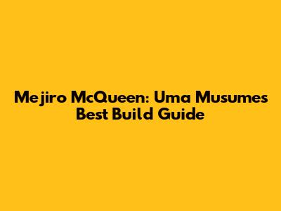 Mejiro McQueen: Uma Musume's Best Build Guide