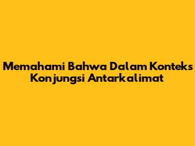Memahami 'Bahwa' Dalam Konteks Konjungsi Antarkalimat