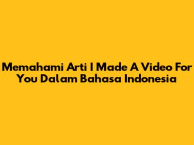 Memahami Arti 'I Made A Video For You' Dalam Bahasa Indonesia