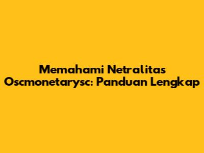 Memahami Netralitas Oscmonetarysc: Panduan Lengkap