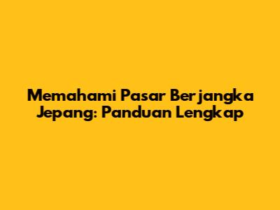 Memahami Pasar Berjangka Jepang: Panduan Lengkap