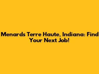 Menards Terre Haute, Indiana: Find Your Next Job!