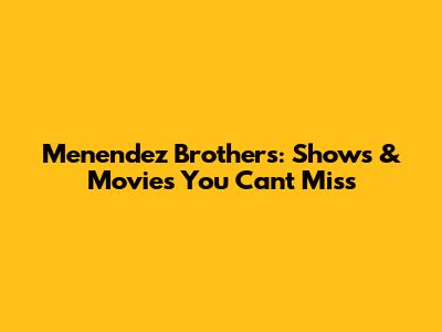 Menendez Brothers: Shows & Movies You Can't Miss