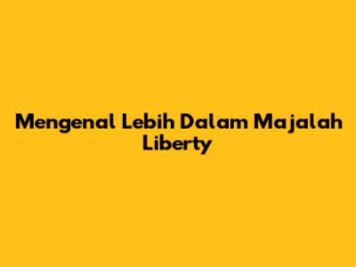 Mengenal Lebih Dalam Majalah Liberty