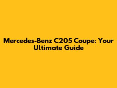 Mercedes-Benz C205 Coupe: Your Ultimate Guide