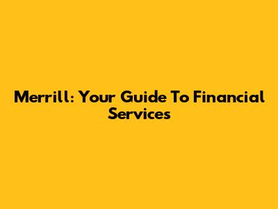 Merrill: Your Guide To Financial Services