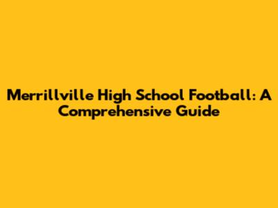 Merrillville High School Football: A Comprehensive Guide