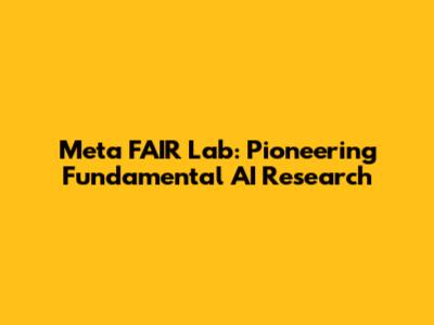 Meta FAIR Lab: Pioneering Fundamental AI Research