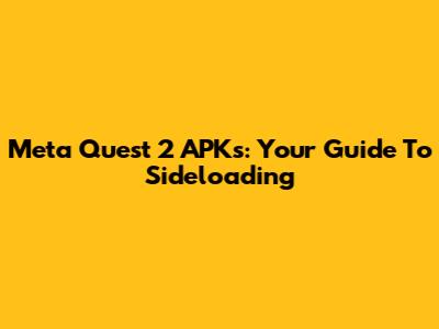 Meta Quest 2 APKs: Your Guide To Sideloading