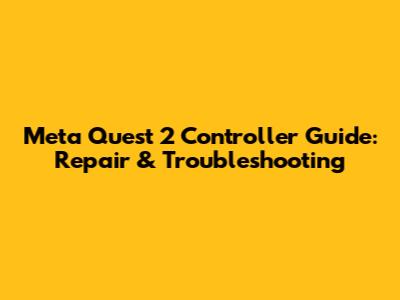 Meta Quest 2 Controller Guide: Repair & Troubleshooting