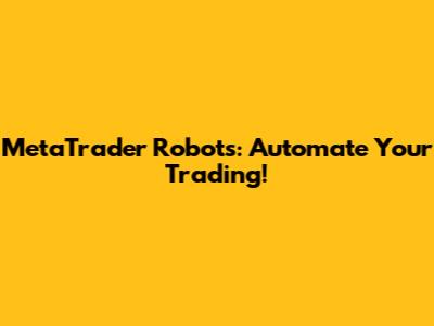 MetaTrader Robots: Automate Your Trading!