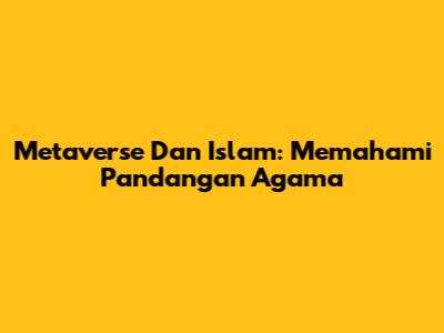 Metaverse Dan Islam: Memahami Pandangan Agama