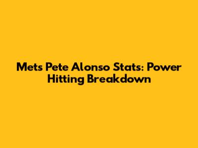 Mets Pete Alonso Stats: Power Hitting Breakdown