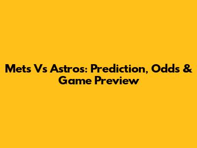 Mets Vs Astros: Prediction, Odds & Game Preview