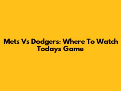 Mets Vs Dodgers: Where To Watch Today's Game