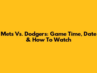 Mets Vs. Dodgers: Game Time, Date & How To Watch