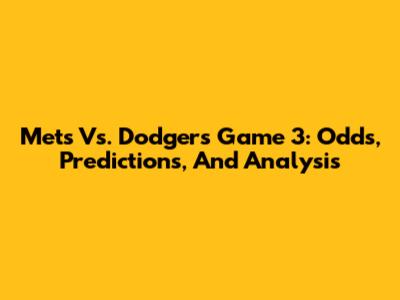 Mets Vs. Dodgers Game 3: Odds, Predictions, And Analysis