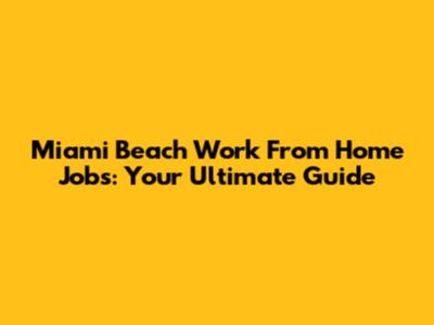 Miami Beach Work From Home Jobs: Your Ultimate Guide
