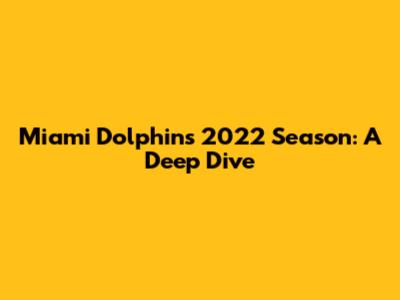 Miami Dolphins' 2022 Season: A Deep Dive
