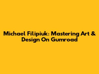 Michael Filipiuk: Mastering Art & Design On Gumroad