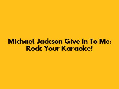 Michael Jackson Give In To Me: Rock Your Karaoke!