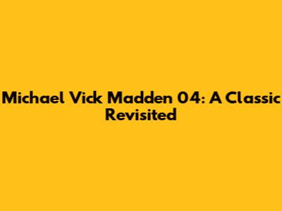 Michael Vick Madden 04: A Classic Revisited