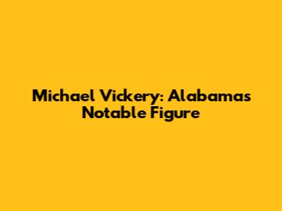 Michael Vickery: Alabama's Notable Figure