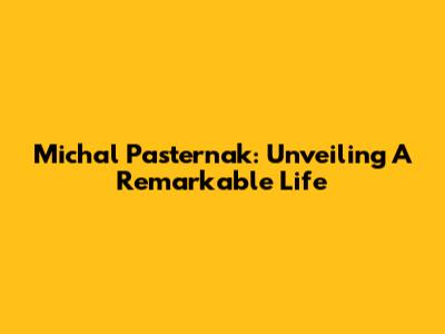 Michal Pasternak: Unveiling A Remarkable Life