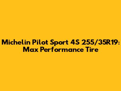 Michelin Pilot Sport 4S 255/35R19: Max Performance Tire