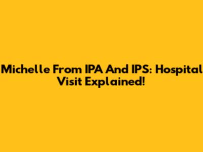 Michelle From IPA And IPS: Hospital Visit Explained!