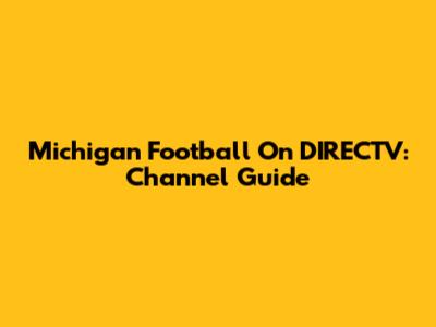 Michigan Football On DIRECTV: Channel Guide