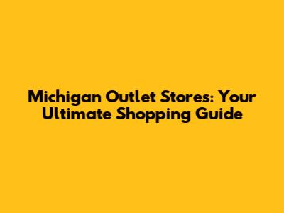 Michigan Outlet Stores: Your Ultimate Shopping Guide