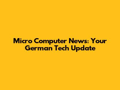 Micro Computer News: Your German Tech Update