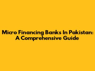 Micro Financing Banks In Pakistan: A Comprehensive Guide