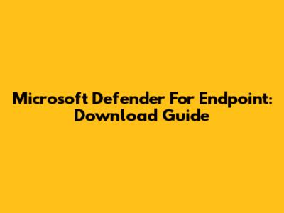 Microsoft Defender For Endpoint: Download Guide
