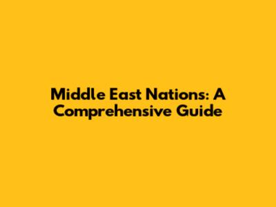 Middle East Nations: A Comprehensive Guide
