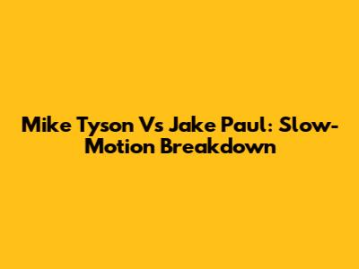 Mike Tyson Vs Jake Paul: Slow-Motion Breakdown