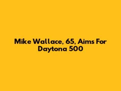 Mike Wallace, 65, Aims For Daytona 500