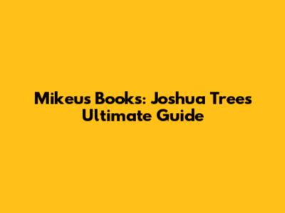 Mikeu's Books: Joshua Tree's Ultimate Guide