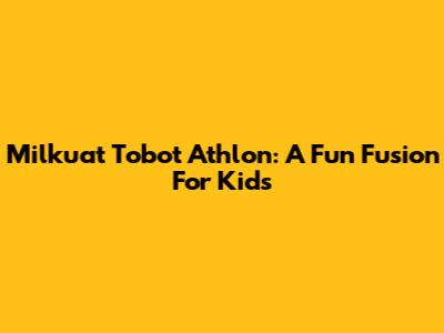 Milkuat Tobot Athlon: A Fun Fusion For Kids