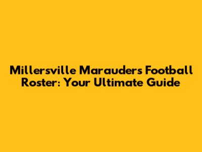 Millersville Marauders Football Roster: Your Ultimate Guide