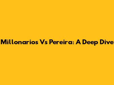Millonarios Vs Pereira: A Deep Dive