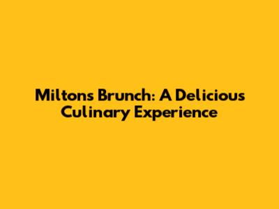 Milton's Brunch: A Delicious Culinary Experience
