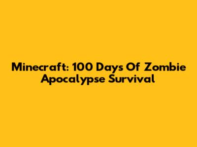 Minecraft: 100 Days Of Zombie Apocalypse Survival