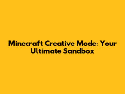 Minecraft Creative Mode: Your Ultimate Sandbox