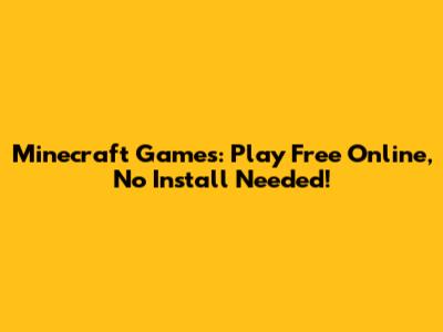Minecraft Games: Play Free Online, No Install Needed!