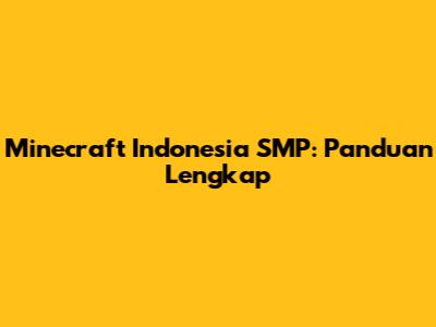 Minecraft Indonesia SMP: Panduan Lengkap