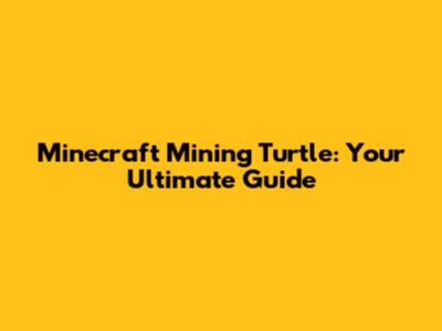 Minecraft Mining Turtle: Your Ultimate Guide