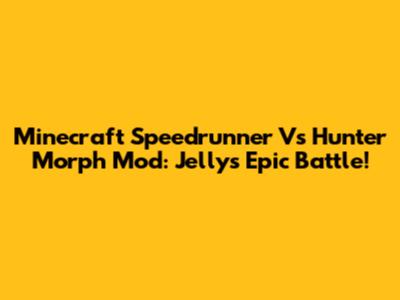 Minecraft Speedrunner Vs Hunter Morph Mod: Jelly's Epic Battle!