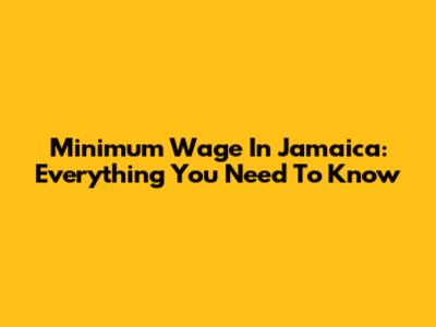 Minimum Wage In Jamaica: Everything You Need To Know